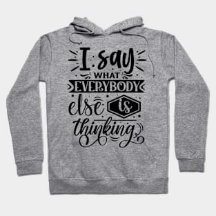 I Say What Everybody Else Is Thinking Funny Tee Hoodie